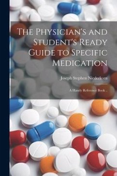 The Physician's and Student's Ready Guide to Specific Medication; a Handy Reference Book .. - Niederkorn, Joseph Stephen