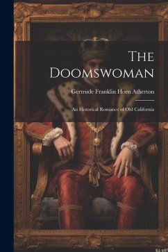 The Doomswoman: An Historical Romance of Old California - Atherton, Gertrude Franklin Horn