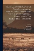 Journal (with Plans) Of The Government Prospecting Expedition To The Southwestern Portions Of The Northern Territory