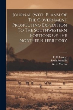 Journal (with Plans) Of The Government Prospecting Expedition To The Southwestern Portions Of The Northern Territory - Australia, South