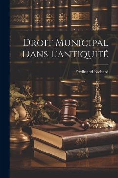 Droit Municipal Dans L'antiquité - Béchard, Ferdinand