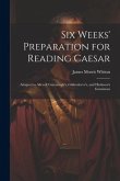 Six Weeks' Preparation for Reading Caesar: Adapted to Allen & Greenough's, Gildersleeve's, and Harkness's Grammars