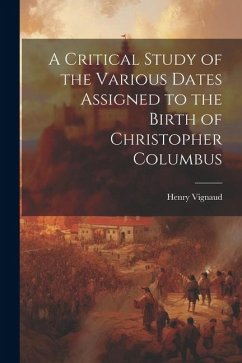 A Critical Study of the Various Dates Assigned to the Birth of Christopher Columbus - Vignaud, Henry