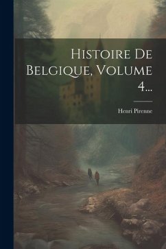 Histoire De Belgique, Volume 4... - Pirenne, Henri