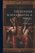 The Hoosier Schoolmaster. A Novel - Bild 1