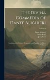 The Divina Commedia of Dante Alighieri: Consisting of the Inferno--Purgatorio--and Paradiso: in Three Volumes; Volume 1