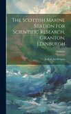 The Scottish Marine Station For Scientific Research, Granton, Edinburgh: Its Work And Prospects