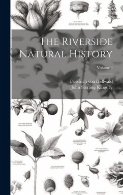 The Riverside Natural History; Volume 4 - Kingsley, John Sterling