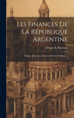Les Finances De La République Argentine: Budget, Dépenses, Revenus Et Dette Publique... - Martínez, Alberto B.