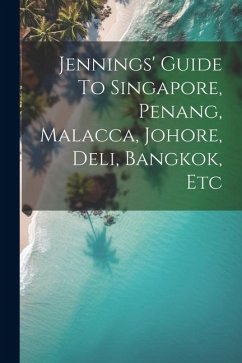 Jennings' Guide To Singapore, Penang, Malacca, Johore, Deli, Bangkok, Etc - Anonymous