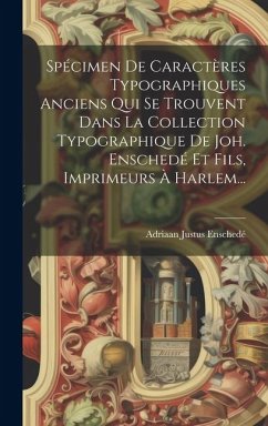 Spécimen De Caractères Typographiques Anciens Qui Se Trouvent Dans La Collection Typographique De Joh. Enschedé Et Fils, Imprimeurs À Harlem... - Enschedé, Adriaan Justus