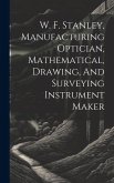W. F. Stanley, Manufacturing Optician, Mathematical, Drawing, And Surveying Instrument Maker