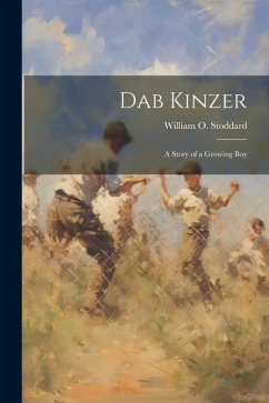 Dab Kinzer: A Story of a Growing Boy - Stoddard, William O.