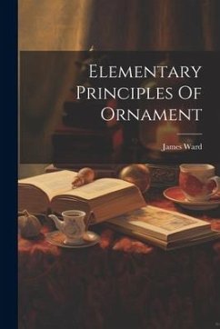 Elementary Principles Of Ornament - Ward, James