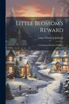 Little Blossom's Reward: A Christmas Book for Children - Johnson, Laura Winthrop