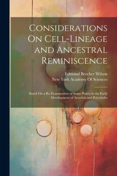 Considerations On Cell-Lineage and Ancestral Reminiscence: Based On a Re-Examination of Some Points in the Early Development of Annelids and Polyclade - Wilson, Edmund Beecher