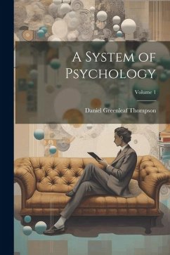 A System of Psychology; Volume 1 - Thompson, Daniel Greenleaf