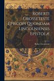 Roberti Grosseteste Episcopi Quondam Lincolniensis Epistolæ