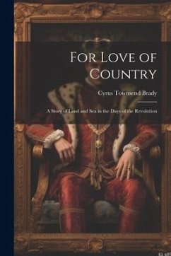 For Love of Country: A Story of Land and Sea in the Days of the Revolution - Brady, Cyrus Townsend