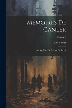 Mémoires De Canler: Ancien Chef Du Service De Sureté; Volume 2 - Canler, Louis