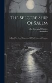 The Spectre Ship Of Salem: A Tale Of A Naval Apparition Of The Seventeenth Century