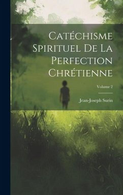 Catéchisme Spirituel De La Perfection Chrétienne; Volume 2 - Surin, Jean-Joseph