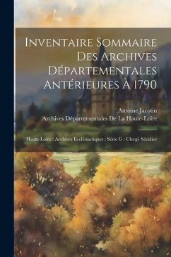 Inventaire Sommaire Des Archives Départementales Antérieures À 1790: Haute-Loire: Archives Ecclésiastiques: Série G: Clergé Séculier - de la Haute-Loire, Archives Département; Jacotin, Antoine