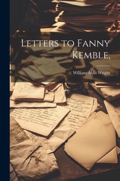 Letters to Fanny Kemble, - Wright, William Aldis