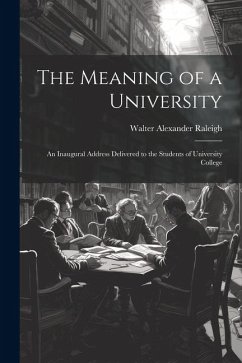 The Meaning of a University; an Inaugural Address Delivered to the Students of University College - Walter Alexander, Raleigh