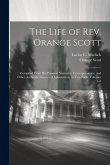 The Life of Rev. Orange Scott: Compiled From His Personal Narrative, Correspondence, and Other Authentic Sources of Information. in Two Parts, Volume