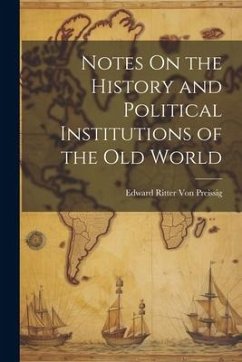 Notes On the History and Political Institutions of the Old World - Preissig, Edward Ritter Von
