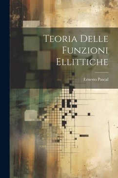 Teoria Delle Funzioni Ellittiche - Pascal, Ernesto