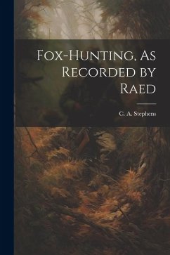 Fox-Hunting, As Recorded by Raed - Stephens, C. A.