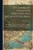 The American Newspaper Directory and Record of the Press: Containing an Accurate List of All the Newspapers, Magazines, Reviews, Periodicals, Etc. in