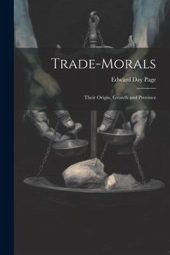 Trade-Morals: Their Origin, Growth and Province - Page, Edward Day