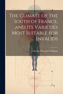 The Climate of the South of France, and its Varieties Most Suitable for Invalids - Williams, Charles Theodore