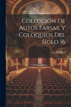 Colección de Autos Farsas, y Coloquios del Siglo 16 - Rouanet, Léo