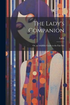 The Lady's Companion: Or, an Infallible Guide to the Fair Sex - Lady