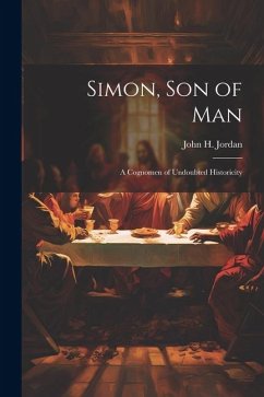 Simon, son of man; a Cognomen of Undoubted Historicity - Jordan, John H.