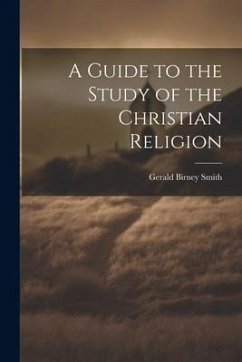 A Guide to the Study of the Christian Religion - Smith, Gerald Birney