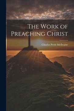 The Work of Preaching Christ - Mcilvaine, Charles Pettit