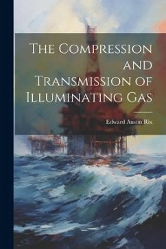 The Compression and Transmission of Illuminating Gas - Rix, Edward Austin
