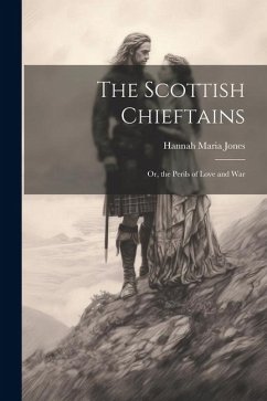 The Scottish Chieftains; Or, the Perils of Love and War - Jones, Hannah Maria