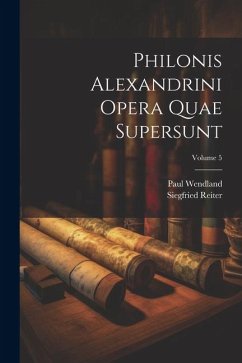 Philonis Alexandrini Opera Quae Supersunt; Volume 5 - Wendland, Paul; Reiter, Siegfried