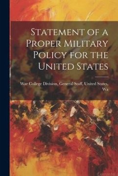 Statement of a Proper Military Policy for the United States - College Division, General Staff United