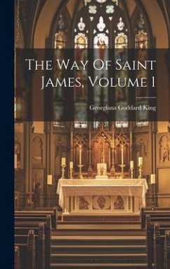 The Way Of Saint James, Volume 1 - King, Georgiana Goddard