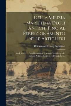 Della Milizia Marittima Degli Antichi Fino Al Perfezionamento Delle Artiglieri: Studi Storici ... Con Illustrazioni E Alcuni Cenni Biografici Inforno - Bartolucci, Domenico Elvezioç