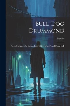 Bull-dog Drummond: The Adventures of a Demobilised Officer who Found Peace Dull - Sapper