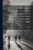 Historical Catalogue of the Dedham High School Teachers and Students 1851-1889