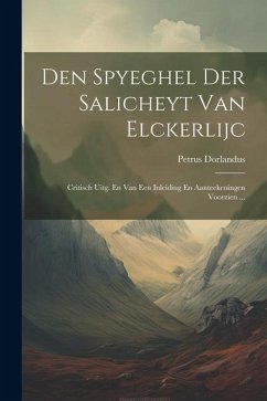 Den Spyeghel Der Salicheyt Van Elckerlijc: Critisch Uitg. En Van Een Inleiding En Aanteekeningen Voorzien ... - Dorlandus, Petrus